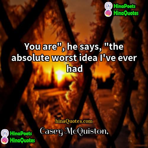 Casey McQuiston Quotes | You are", he says, "the absolute worst